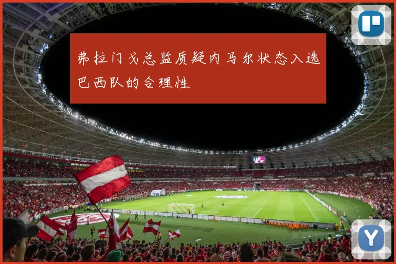 弗拉门戈总监质疑内马尔状态入选巴西队的合理性